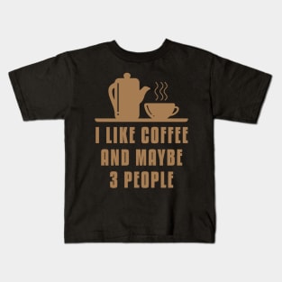 I like Coffee And Maybe 3 People Kids T-Shirt